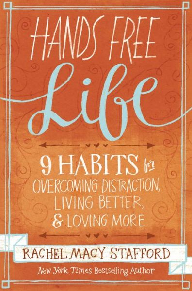 Hands Free Life: Nine Habits for Overcoming Distraction, Living Better, and Loving More - Rachel Macy Stafford - Książki - Zondervan - 9780310338154 - 8 października 2015