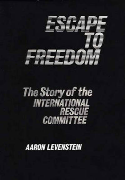 Cover for Aaron Levenstein · Escape to Freedom: The Story of the International Rescue Committee (Hardcover Book) (1983)