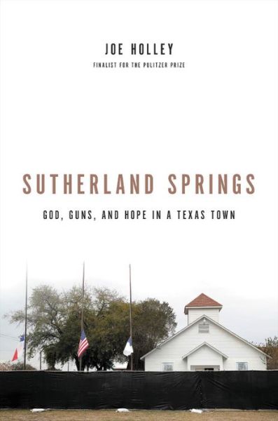 Cover for Joe Holley · Sutherland Springs: God, Guns, and Hope in a Texas Town (Hardcover Book) (2020)