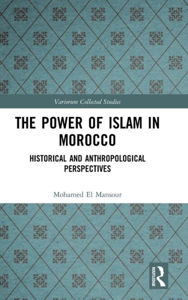 Cover for Mohamed El Mansour · The Power of Islam in Morocco: Historical and Anthropological Perspectives - Variorum Collected Studies (Hardcover Book) (2019)