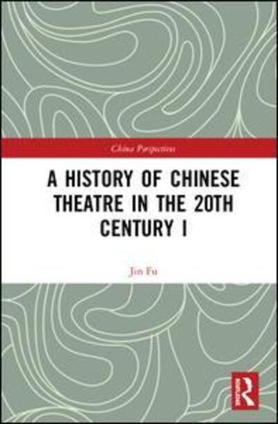 A History of Chinese Theatre in the 20th Century I - China Perspectives - Fu Jin - Bücher - Taylor & Francis Ltd - 9780367462154 - 8. April 2020