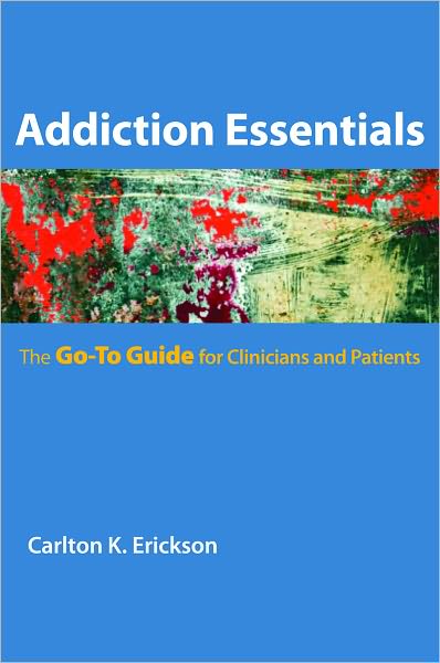 Cover for Erickson, Carlton K. (University of Texas at Austin) · Addiction Essentials: The Go-To Guide for Clinicians and Patients - Go-To Guides for Mental Health (Paperback Book) (2011)