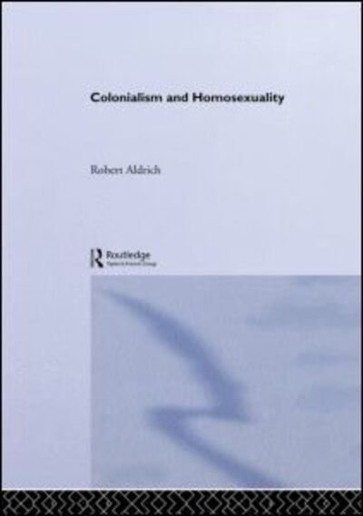 Cover for Aldrich, Robert (University of Sydney, Australia) · Colonialism and Homosexuality (Gebundenes Buch) (2002)