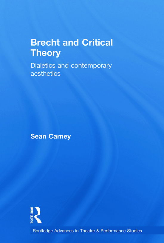 Cover for Carney, Sean (McGill University, Montreal, Canada) · Brecht and Critical Theory: Dialectics and Contemporary Aesthetics - Routledge Advances in Theatre &amp; Performance Studies (Paperback Book) (2012)