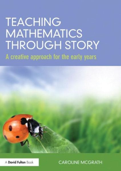 Cover for McGrath, Caroline (City of Bristol College, UK) · Teaching Mathematics through Story: A creative approach for the early years (Paperback Book) (2014)