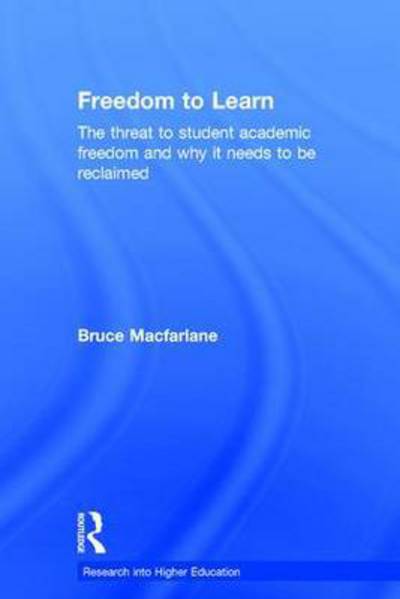 Cover for Macfarlane, Bruce ('University of Bristol, UK) · Freedom to Learn: The threat to student academic freedom and why it needs to be reclaimed - Research into Higher Education (Hardcover Book) (2016)