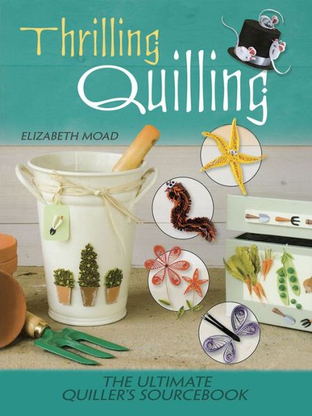 Cover for Moad, Elizabeth (Author) · Thrilling Quilling: The Ultimate Quiller’s Sourcebook (Paperback Book) (2016)