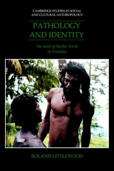 Cover for Littlewood, Roland (University College London) · Pathology and Identity: The Work of Mother Earth in Trinidad - Cambridge Studies in Social and Cultural Anthropology (Paperback Book) (2006)