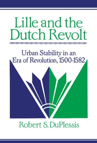 Cover for DuPlessis, Robert S. (Swarthmore College, Pennsylvania) · Lille and the Dutch Revolt: Urban Stability in an Era of Revolution, 1500–1582 - Cambridge Studies in Early Modern History (Gebundenes Buch) (1991)