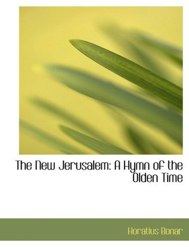 The New Jerusalem: a Hymn of the Olden Time - Horatius Bonar - Books - BiblioLife - 9780554725154 - August 20, 2008