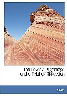Cover for Silver · The Lover's Pilgrimage and a Trial of Affection (Innbunden bok) [Large Print, Lrg edition] (2008)