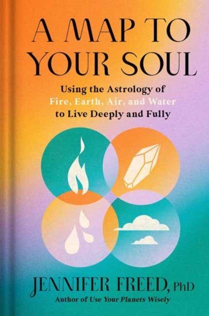 Cover for PhD, Jennifer Freed, · A Map to Your Soul: Using the Astrology of Fire, Earth, Air, and Water to Live Deeply and Fully - Goop Press (Gebundenes Buch) (2022)