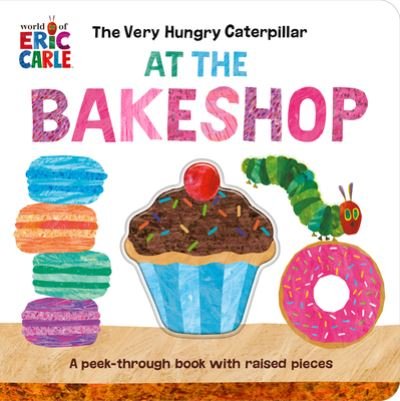 Cover for Eric Carle · The Very Hungry Caterpillar at the Bakeshop: A Peek-Through Book with Raised Pieces (Board book) (2023)