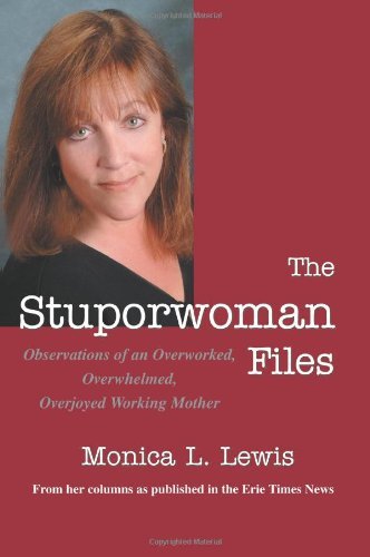 The Stuporwoman Files: Observations of an Overworked, Overwhelmed, Overjoyed Working Mother - Monica Lewis - Livros - iUniverse, Inc. - 9780595344154 - 3 de março de 2005