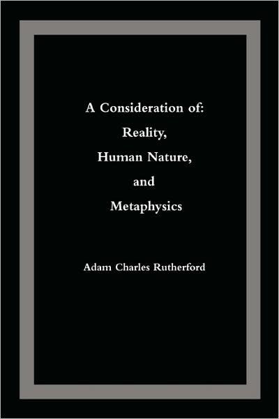 A Consideration Of: Reality, Human Nature, and Metaphysics - Adam Rutherford - Böcker - iUniverse - 9780595485154 - 13 maj 2008