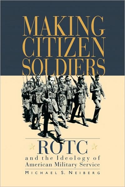 Cover for Michael S. Neiberg · Making Citizen-Soldiers: ROTC and the Ideology of American Military Service (Paperback Book) (2001)