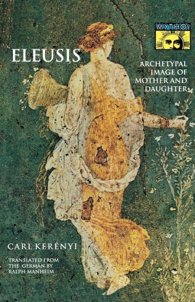 Cover for Carl Kerenyi · Eleusis: Archetypal Image of Mother and Daughter - Bollingen Series (Paperback Book) (1991)