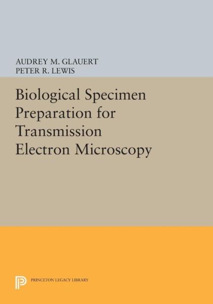 Cover for Audrey M. Glauert · Biological Specimen Preparation for Transmission Electron Microscopy - Princeton Legacy Library (Paperback Book) (2014)