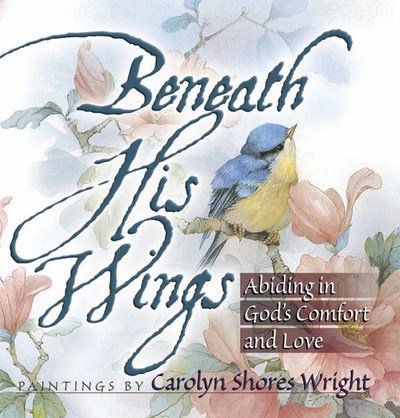 Cover for Carolyn Shores Wright · Beneath His Wings: Abiding in God's Comfort and Love (Paperback Book) (1999)