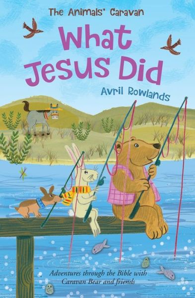 What Jesus Did: Adventures through the Bible with Caravan Bear and friends - The Animals' Caravan - Avril Rowlands - Books - SPCK Publishing - 9780745978154 - May 22, 2020