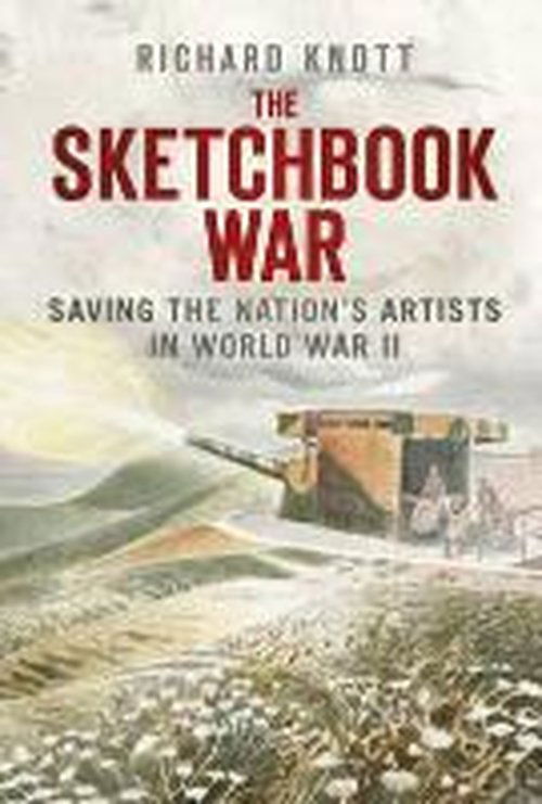 The Sketchbook War: Saving the Nation's Artists in World War II - Richard Knott - Books - The History Press Ltd - 9780750956154 - July 7, 2014