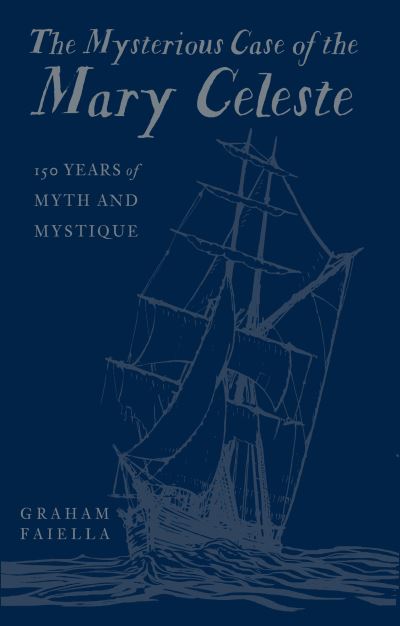 Cover for Graham Faiella · The Mysterious Case of the Mary Celeste: 150 Years of Myth and Mystique (Hardcover Book) (2022)