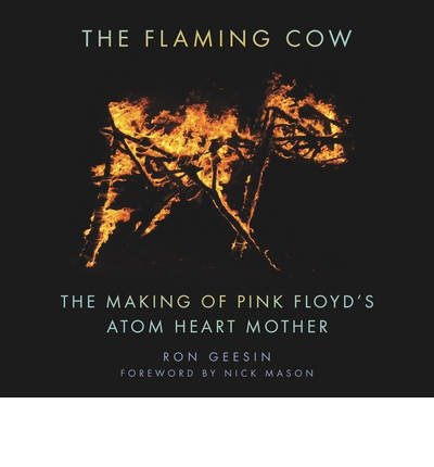 The Flaming Cow: The Making of Pink Floyd's Atom Heart Mother - Ron Geesin - Kirjat - The History Press Ltd - 9780752486154 - keskiviikko 17. heinäkuuta 2013