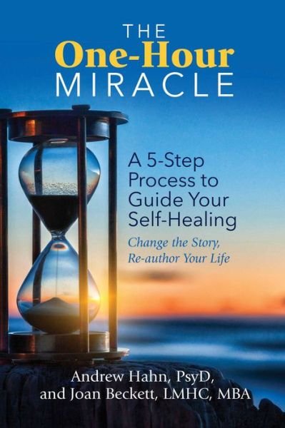 Cover for Hahn, Andrew,  Psy.D. · The One-Hour Miracle: A  5-Step Process to Guide Your Self-Healing: Change the Story, Re-author Your Life (Paperback Book) (2022)
