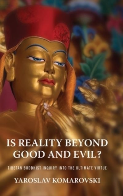 Cover for Yaroslav Komarovski · Is Reality beyond Good and Evil?: Tibetan Buddhist Inquiry into the Ultimate Virtue - Traditions and Transformations in Tibetan Buddhism (Hardcover Book) (2024)