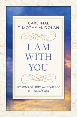 Cover for Timothy M. Dolan · I Am With You Lessons of Hope and Courage in Times of Crisis (Paperback Book) (2021)