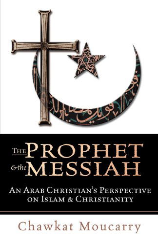 Cover for Chawkat Moucarry · The Prophet &amp; the Messiah : an Arab Christian's Perspective on Islam &amp; Christianity (Paperback Book) [Print-on-demand edition] (2002)