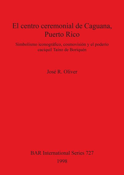 Cover for Jose? R. Oliver · El centro ceremonial de Caguana, Puerto Rico (Book) (1998)