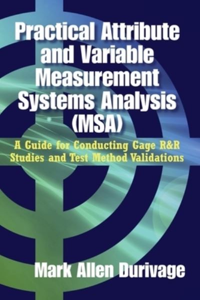 Practical attribute and variable measurement systems analysis (MSA) - Mark Allen Durivage - Books - ASQ Quality Press - 9780873899154 - July 23, 2015