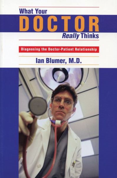 Cover for Blumer, Ian, MD · What Your Doctor Really Thinks: Diagnosing the Doctor-Patient Relationship (Paperback Book) (1999)