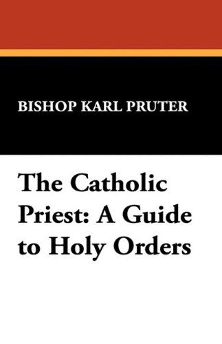 Cover for Karl Pruter · The Catholic Priest: a Guide to Holy Orders (St. Willibrord Studies in Philosophy and Religion,) (Taschenbuch) (2008)