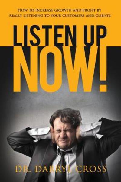 Cover for Darryl Cross · Listen Up Now! : How to increase growth and profit by really listening to your customers and clients (Paperback Book) (2017)