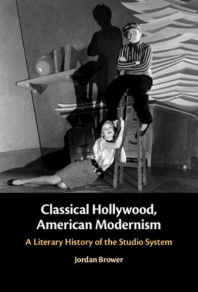 Cover for Brower, Jordan (University of Kentucky) · Classical Hollywood, American Modernism: A Literary History of the Studio System (Hardcover Book) (2024)