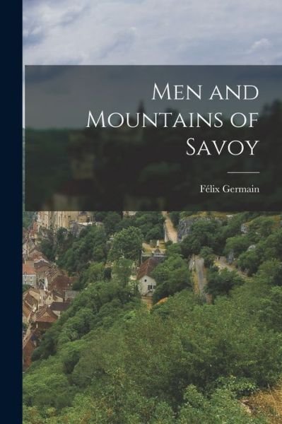 Cover for Fe?lix 1904- Germain · Men and Mountains of Savoy (Paperback Bog) (2021)