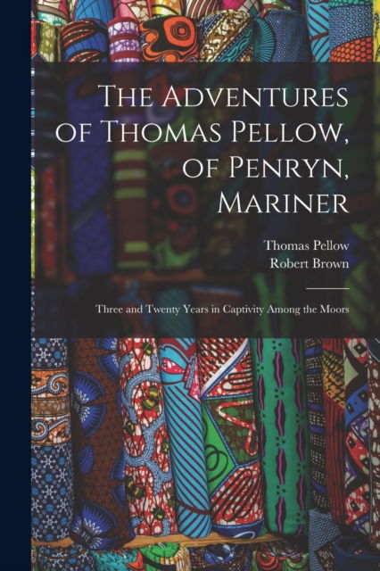 Cover for Thomas 1704- Pellow · The Adventures of Thomas Pellow, of Penryn, Mariner (Paperback Book) (2021)