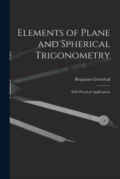 Cover for Benjamin 1786-1864 Greenleaf · Elements of Plane and Spherical Trigonometry (Paperback Book) (2021)