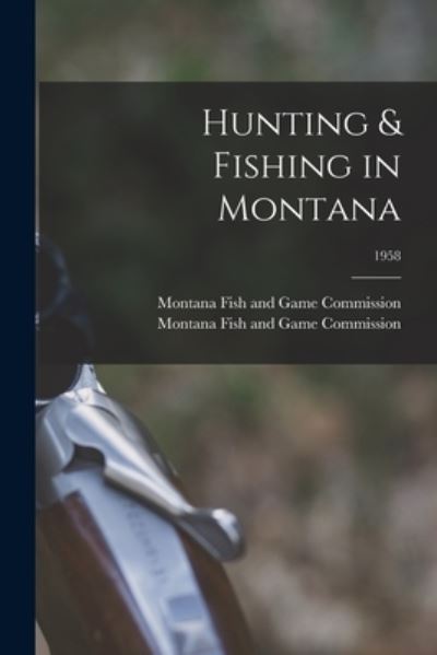 Cover for Montana Fish and Game Commission · Hunting &amp; Fishing in Montana; 1958 (Paperback Book) (2021)