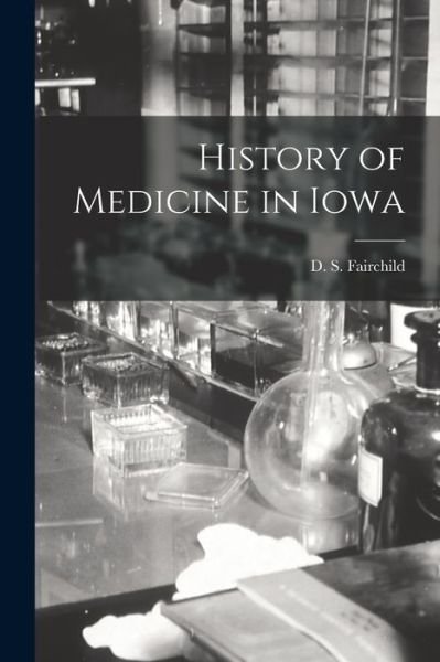 Cover for D S (David Sturges) 184 Fairchild · History of Medicine in Iowa (Taschenbuch) (2021)