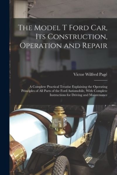 Model T Ford Car, Its Construction, Operation and Repair - Victor Wilfred Pagé - Books - Creative Media Partners, LLC - 9781015403154 - October 26, 2022