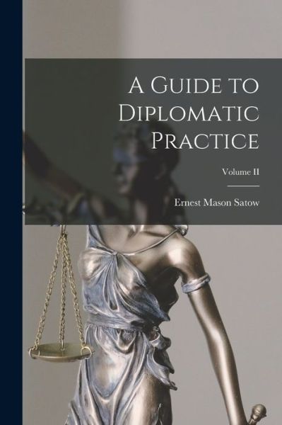 Cover for Ernest Mason Satow · Guide to Diplomatic Practice; Volume II (Book) (2022)