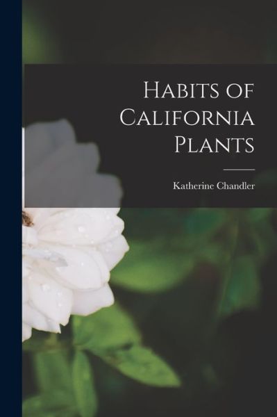 Habits of California Plants - Katherine Chandler - Książki - Creative Media Partners, LLC - 9781015784154 - 27 października 2022