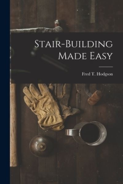 Stair-Building Made Easy - Fred T Hodgson - Książki - Legare Street Press - 9781016589154 - 27 października 2022