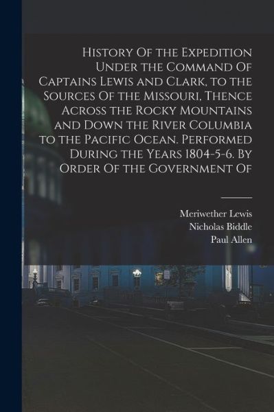 Cover for Meriwether Lewis · History of the Expedition under the Command of Captains Lewis and Clark, to the Sources of the Missouri, Thence Across the Rocky Mountains and down the River Columbia to the Pacific Ocean. Performed During the Years 1804-5-6. by Order of the Government Of (Book) (2022)