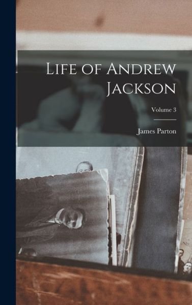Cover for James Parton · Life of Andrew Jackson; Volume 3 (Book) (2022)