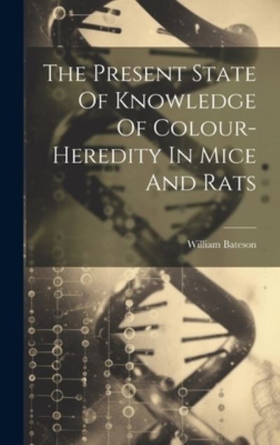 Cover for William Bateson · Present State of Knowledge of Colour-Heredity in Mice and Rats (Bog) (2023)
