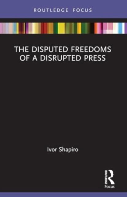 Ivor Shapiro · The Disputed Freedoms of a Disrupted Press - Disruptions (Paperback Book) (2024)